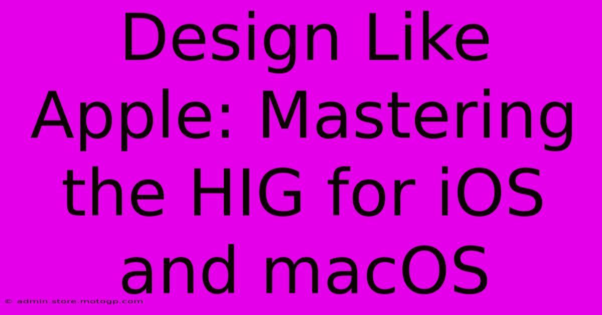 Design Like Apple: Mastering The HIG For IOS And MacOS