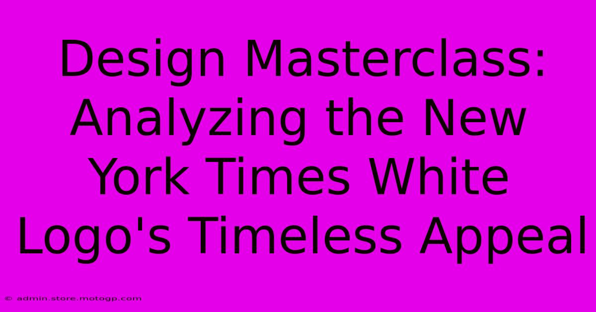 Design Masterclass: Analyzing The New York Times White Logo's Timeless Appeal