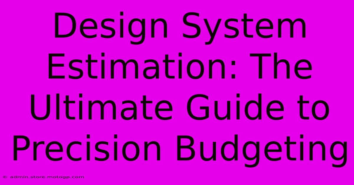 Design System Estimation: The Ultimate Guide To Precision Budgeting