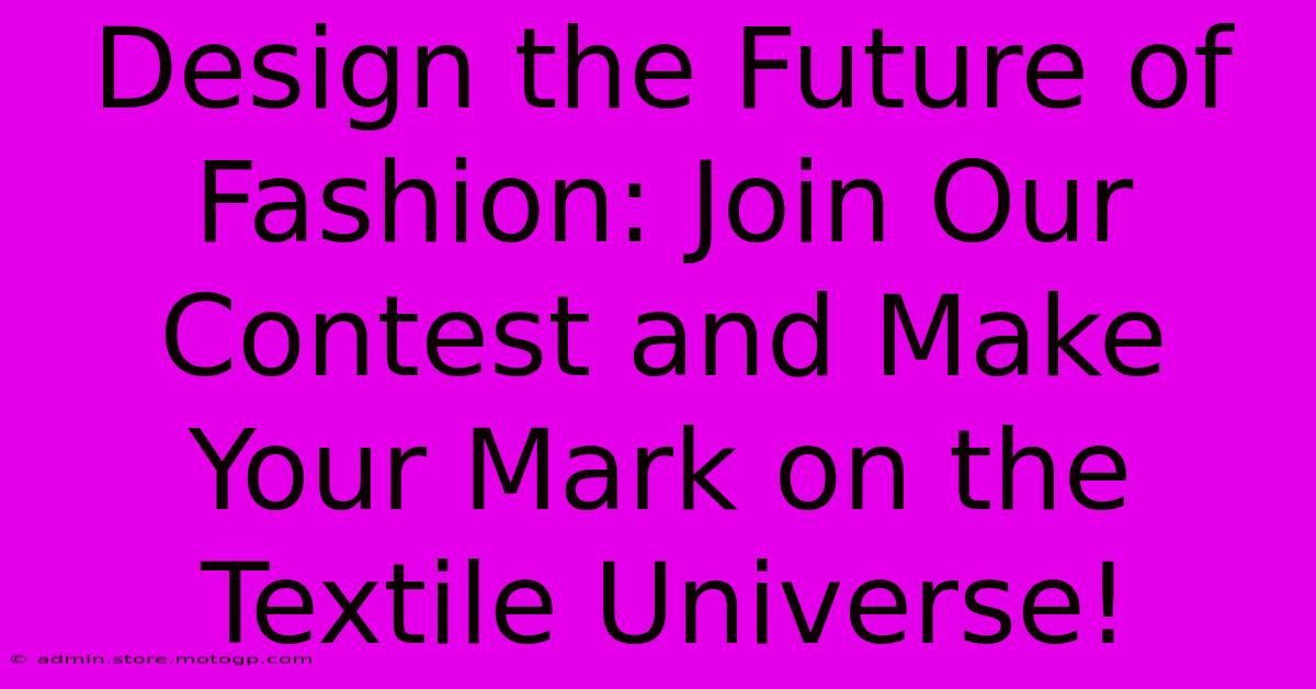 Design The Future Of Fashion: Join Our Contest And Make Your Mark On The Textile Universe!