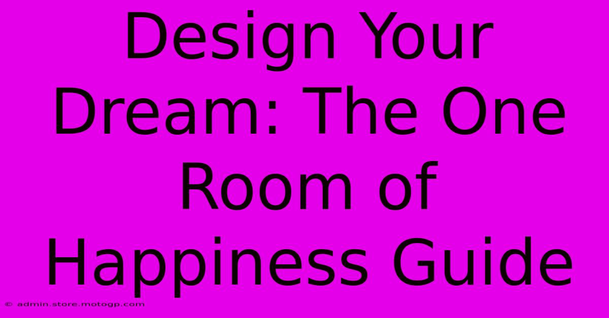 Design Your Dream: The One Room Of Happiness Guide