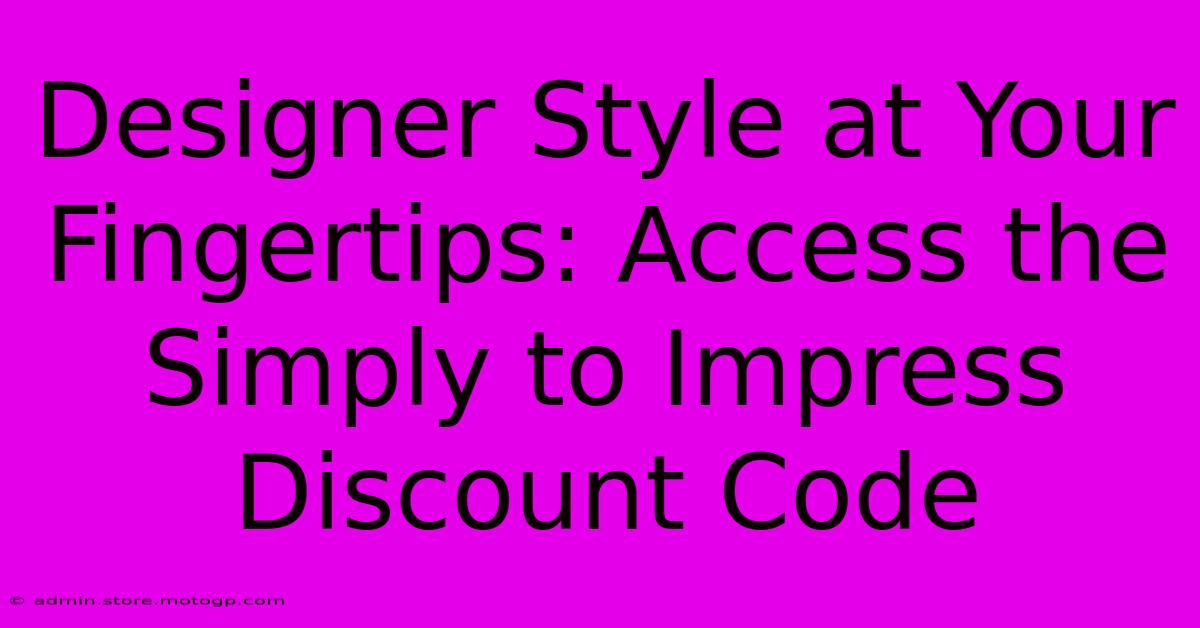 Designer Style At Your Fingertips: Access The Simply To Impress Discount Code