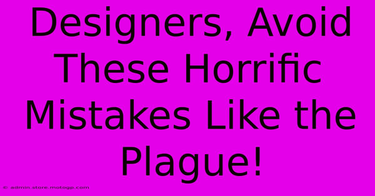 Designers, Avoid These Horrific Mistakes Like The Plague!