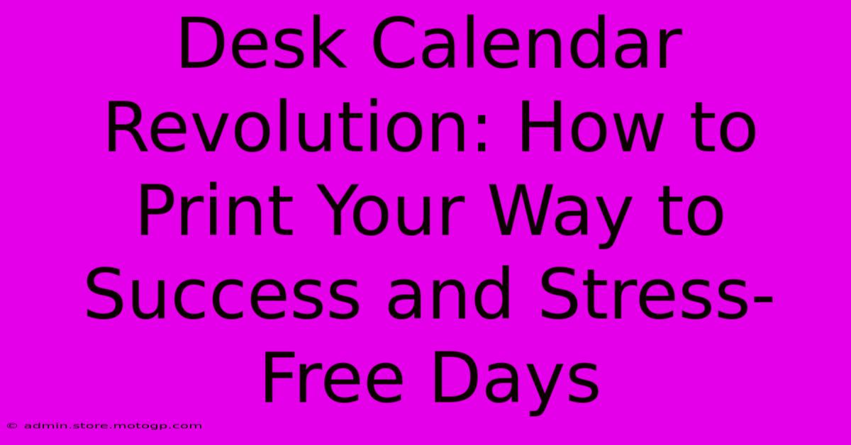 Desk Calendar Revolution: How To Print Your Way To Success And Stress-Free Days