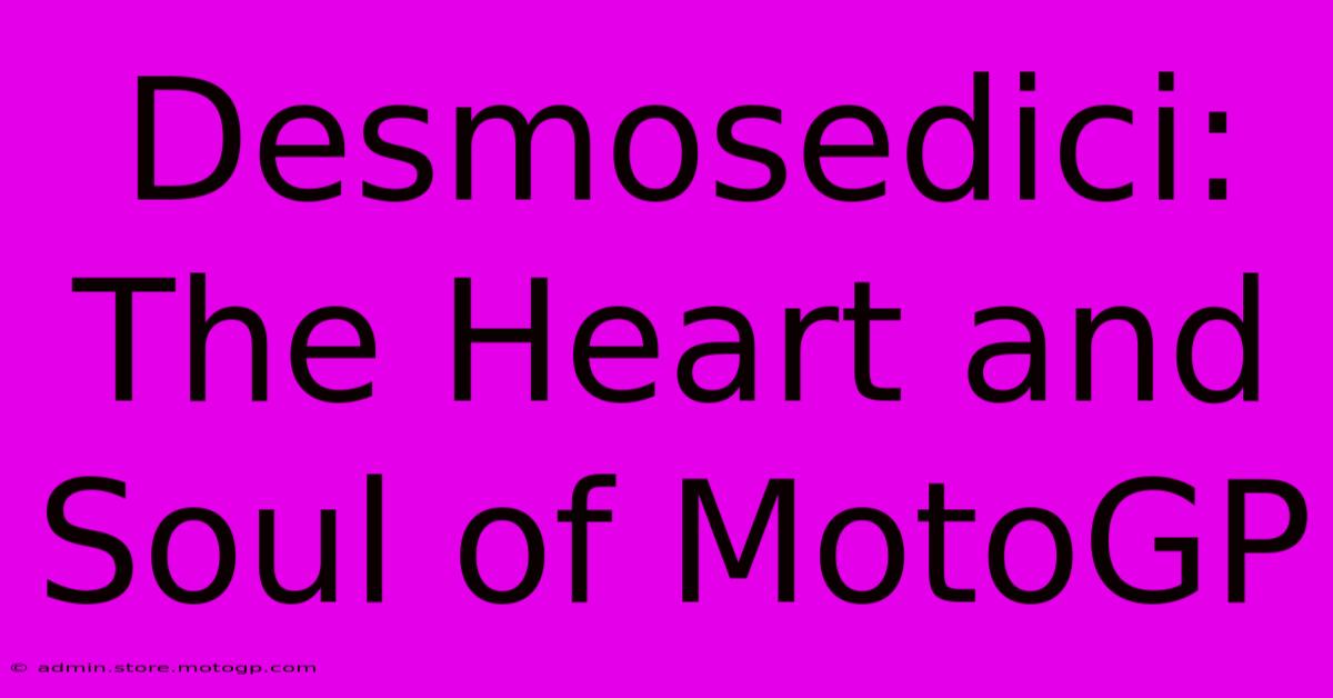 Desmosedici: The Heart And Soul Of MotoGP