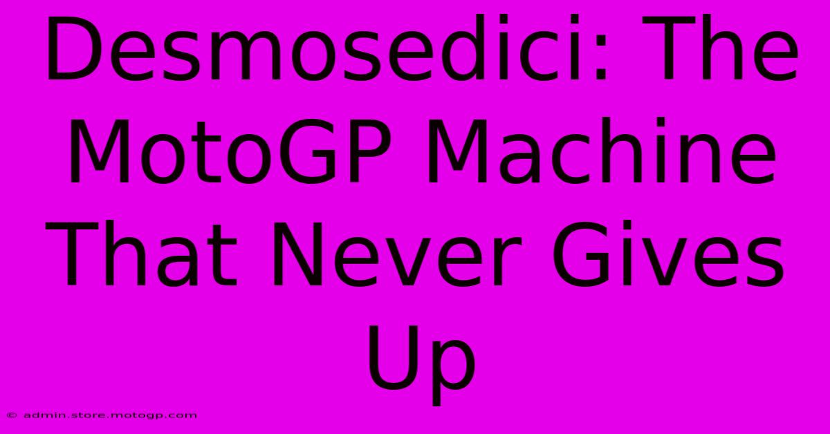 Desmosedici: The MotoGP Machine That Never Gives Up