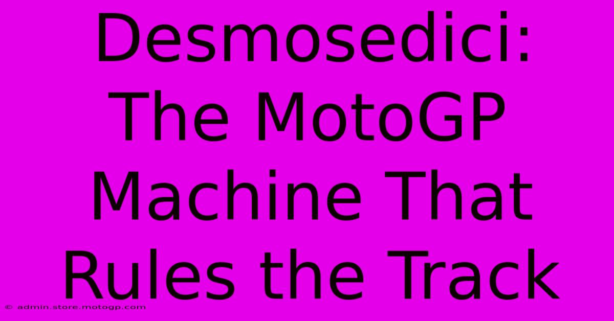 Desmosedici:  The MotoGP Machine That Rules The Track