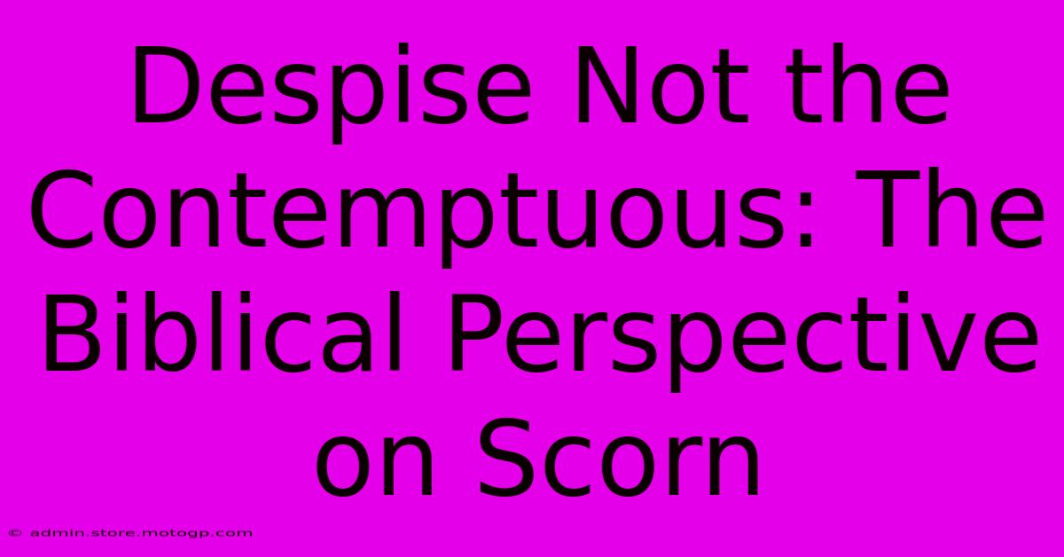 Despise Not The Contemptuous: The Biblical Perspective On Scorn