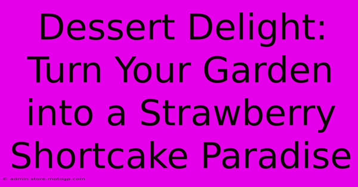 Dessert Delight: Turn Your Garden Into A Strawberry Shortcake Paradise