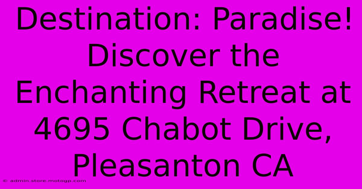 Destination: Paradise! Discover The Enchanting Retreat At 4695 Chabot Drive, Pleasanton CA