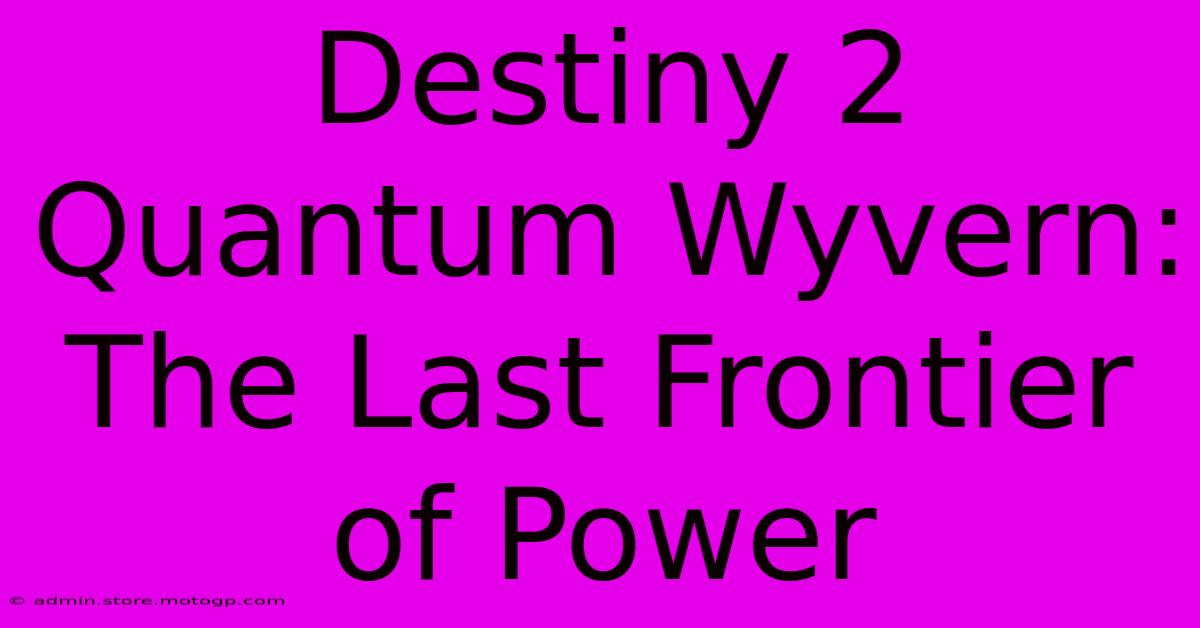 Destiny 2 Quantum Wyvern: The Last Frontier Of Power