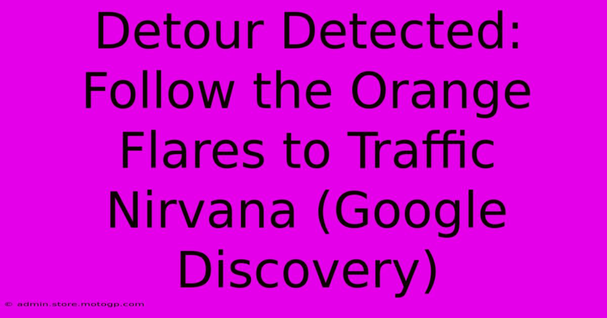 Detour Detected: Follow The Orange Flares To Traffic Nirvana (Google Discovery)