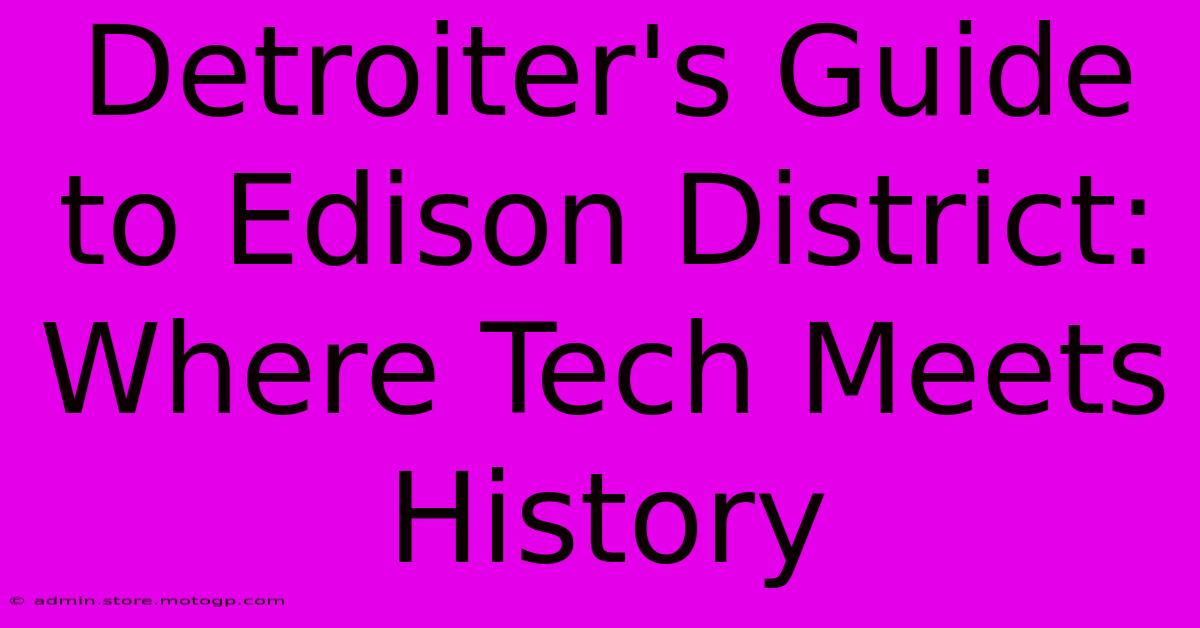 Detroiter's Guide To Edison District: Where Tech Meets History