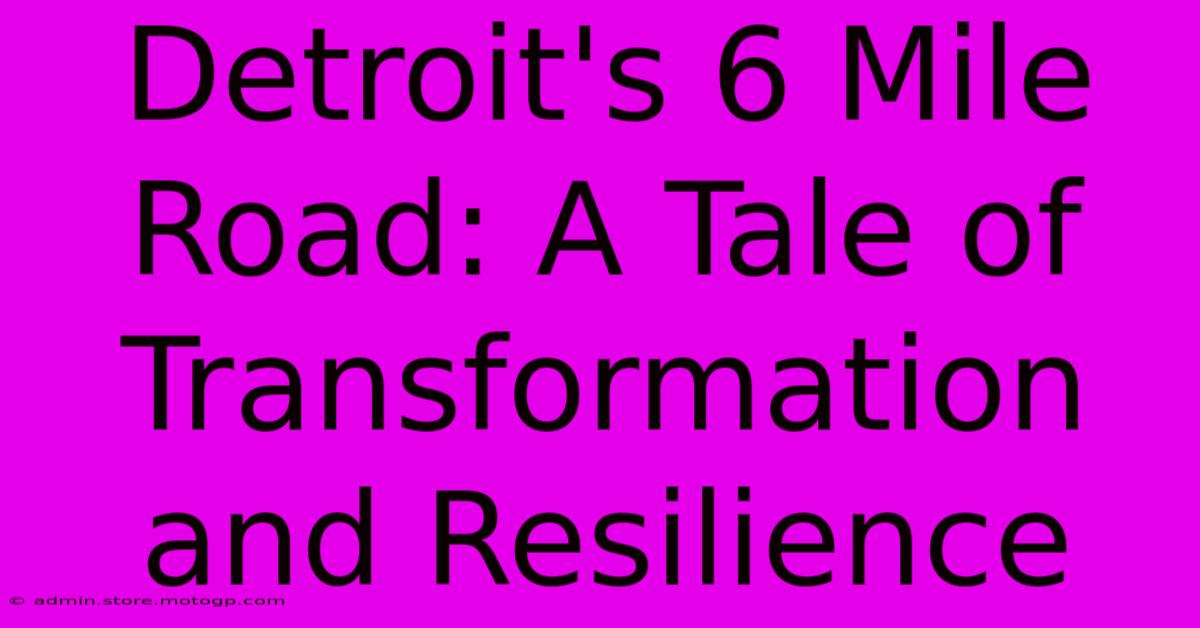 Detroit's 6 Mile Road: A Tale Of Transformation And Resilience