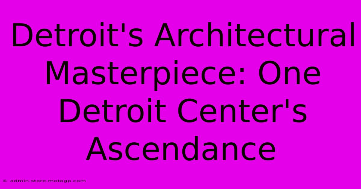 Detroit's Architectural Masterpiece: One Detroit Center's Ascendance