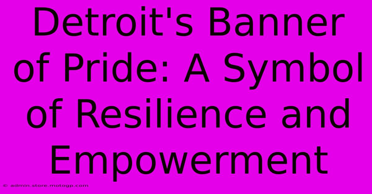 Detroit's Banner Of Pride: A Symbol Of Resilience And Empowerment