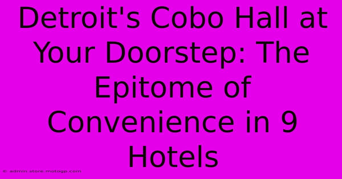 Detroit's Cobo Hall At Your Doorstep: The Epitome Of Convenience In 9 Hotels