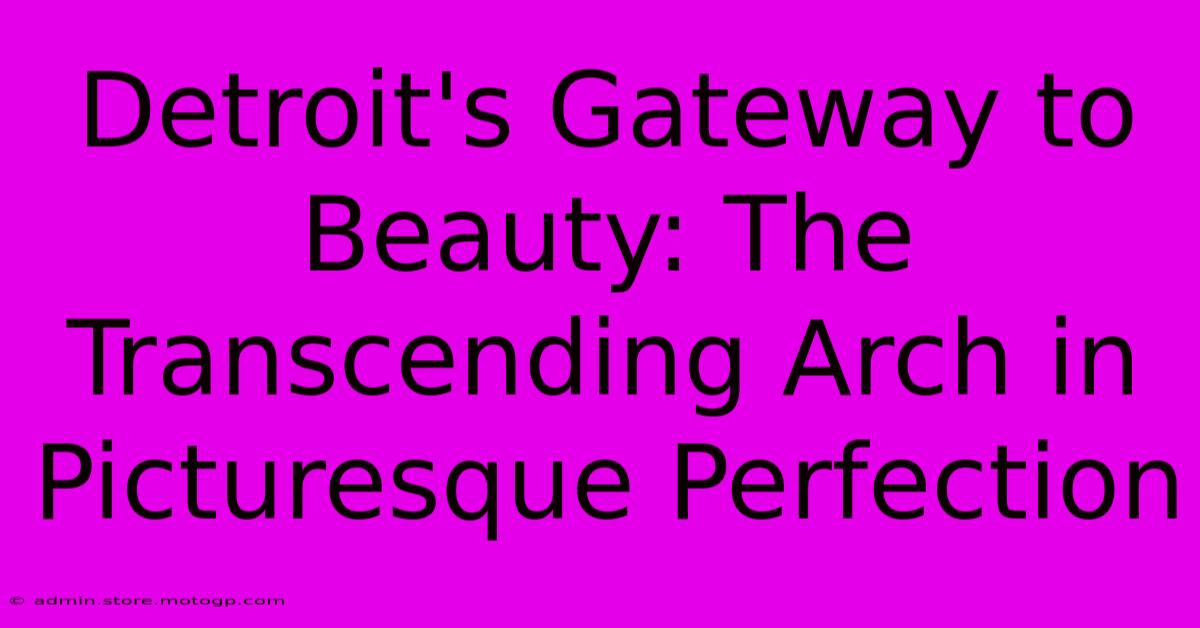 Detroit's Gateway To Beauty: The Transcending Arch In Picturesque Perfection