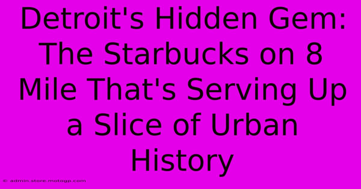 Detroit's Hidden Gem: The Starbucks On 8 Mile That's Serving Up A Slice Of Urban History