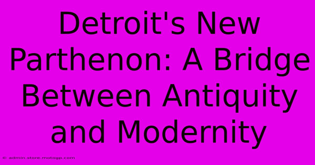 Detroit's New Parthenon: A Bridge Between Antiquity And Modernity