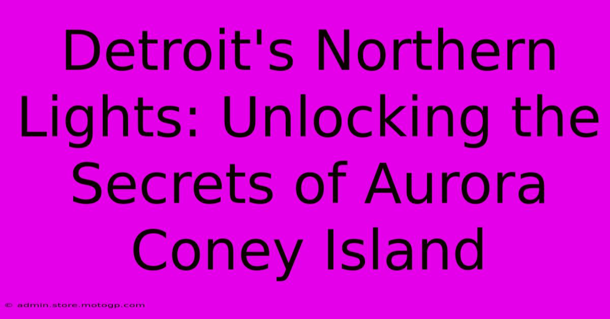 Detroit's Northern Lights: Unlocking The Secrets Of Aurora Coney Island