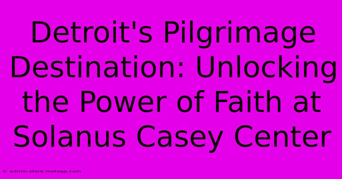 Detroit's Pilgrimage Destination: Unlocking The Power Of Faith At Solanus Casey Center