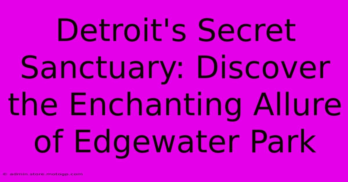 Detroit's Secret Sanctuary: Discover The Enchanting Allure Of Edgewater Park