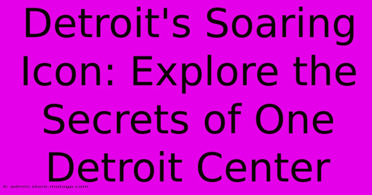 Detroit's Soaring Icon: Explore The Secrets Of One Detroit Center