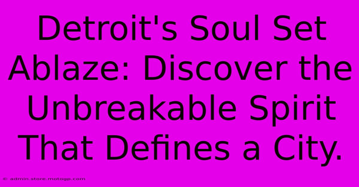 Detroit's Soul Set Ablaze: Discover The Unbreakable Spirit That Defines A City.