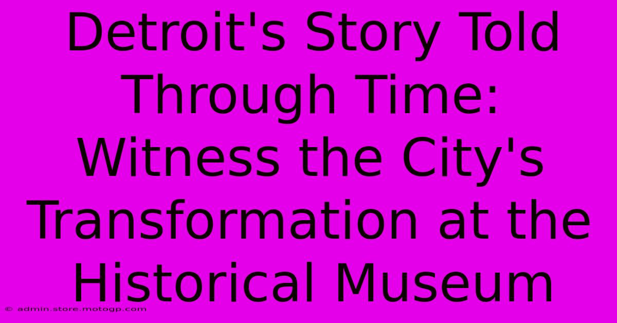 Detroit's Story Told Through Time: Witness The City's Transformation At The Historical Museum