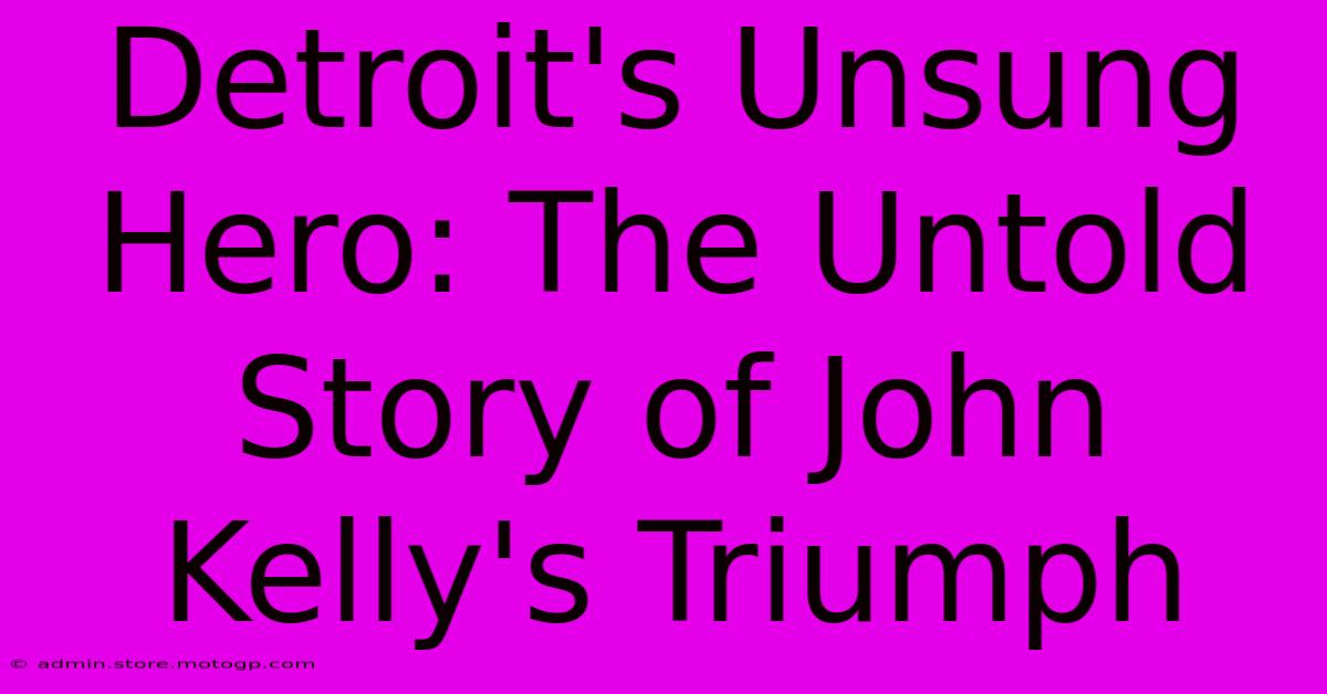 Detroit's Unsung Hero: The Untold Story Of John Kelly's Triumph