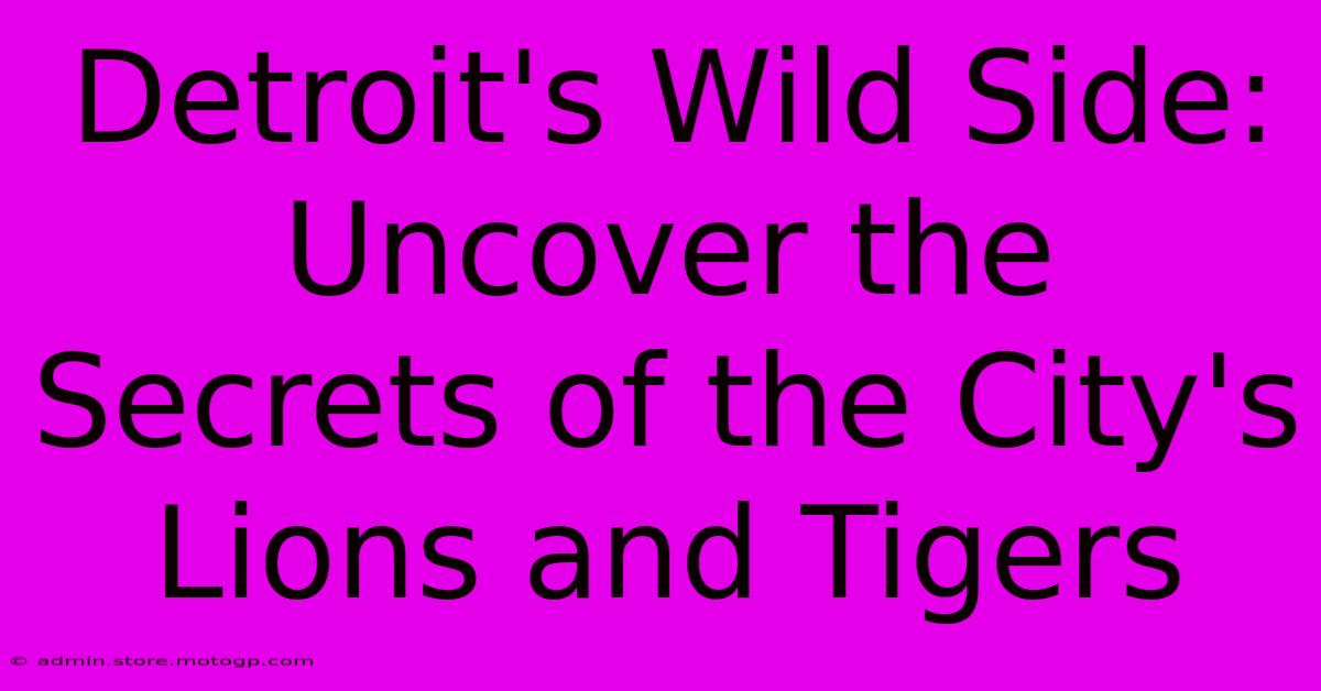 Detroit's Wild Side: Uncover The Secrets Of The City's Lions And Tigers