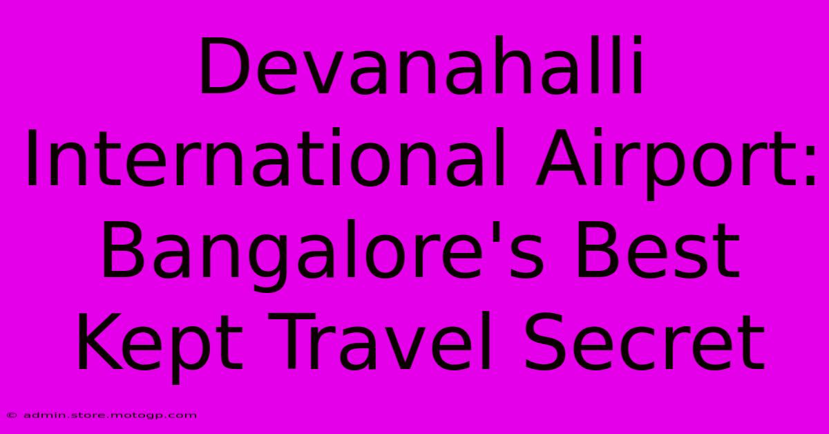 Devanahalli International Airport:  Bangalore's Best Kept Travel Secret