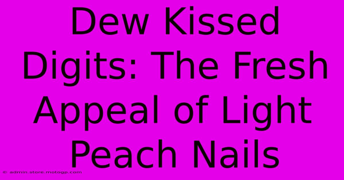 Dew Kissed Digits: The Fresh Appeal Of Light Peach Nails