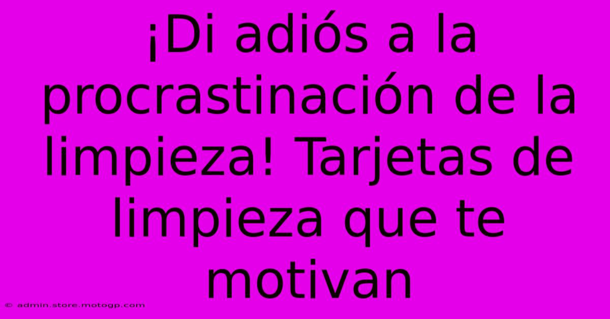 ¡Di Adiós A La Procrastinación De La Limpieza! Tarjetas De Limpieza Que Te Motivan