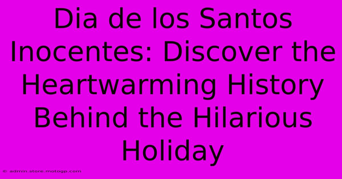 Dia De Los Santos Inocentes: Discover The Heartwarming History Behind The Hilarious Holiday