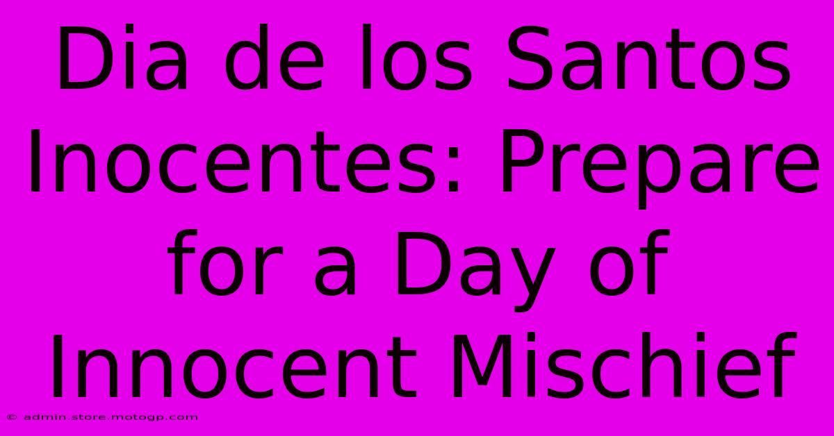 Dia De Los Santos Inocentes: Prepare For A Day Of Innocent Mischief