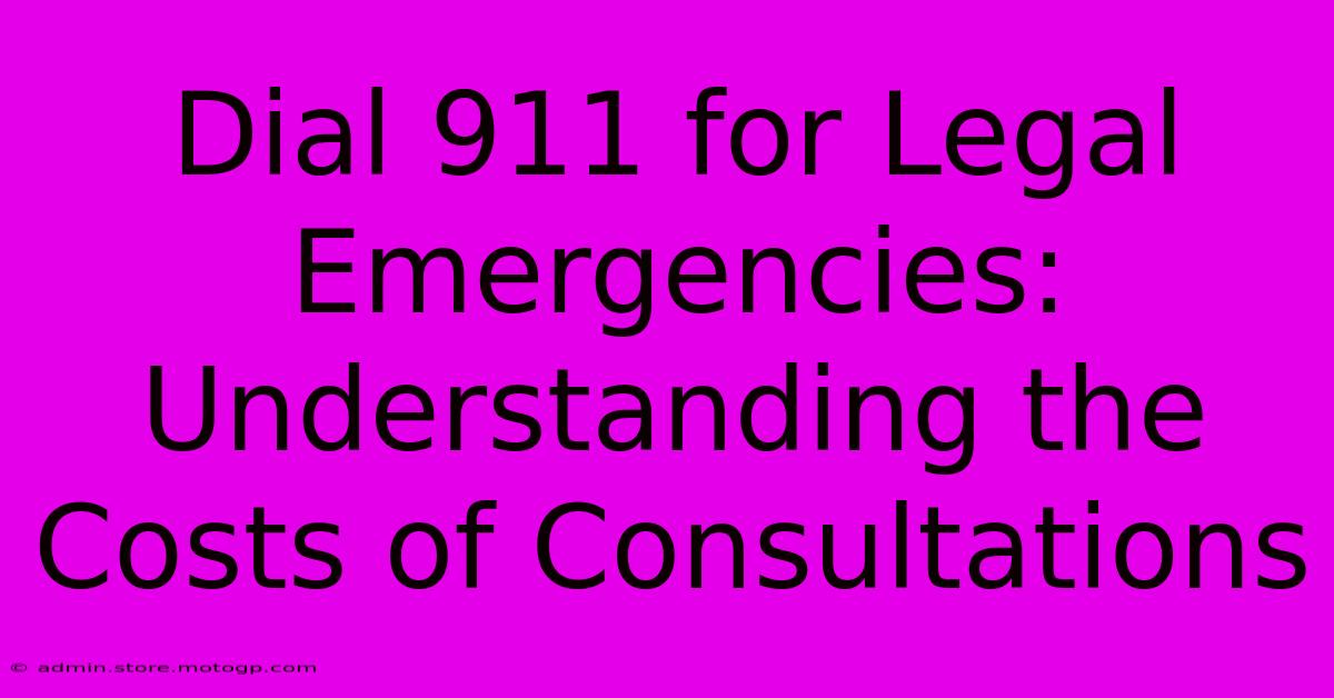 Dial 911 For Legal Emergencies: Understanding The Costs Of Consultations