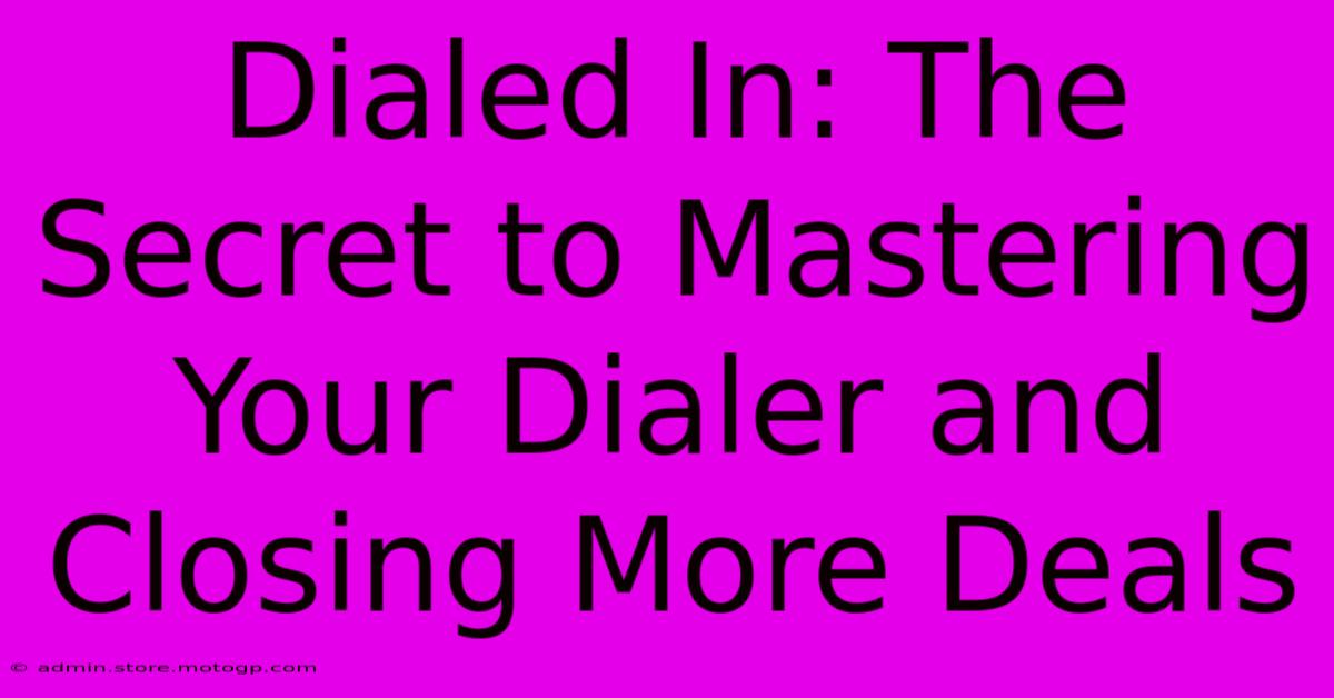 Dialed In: The Secret To Mastering Your Dialer And Closing More Deals