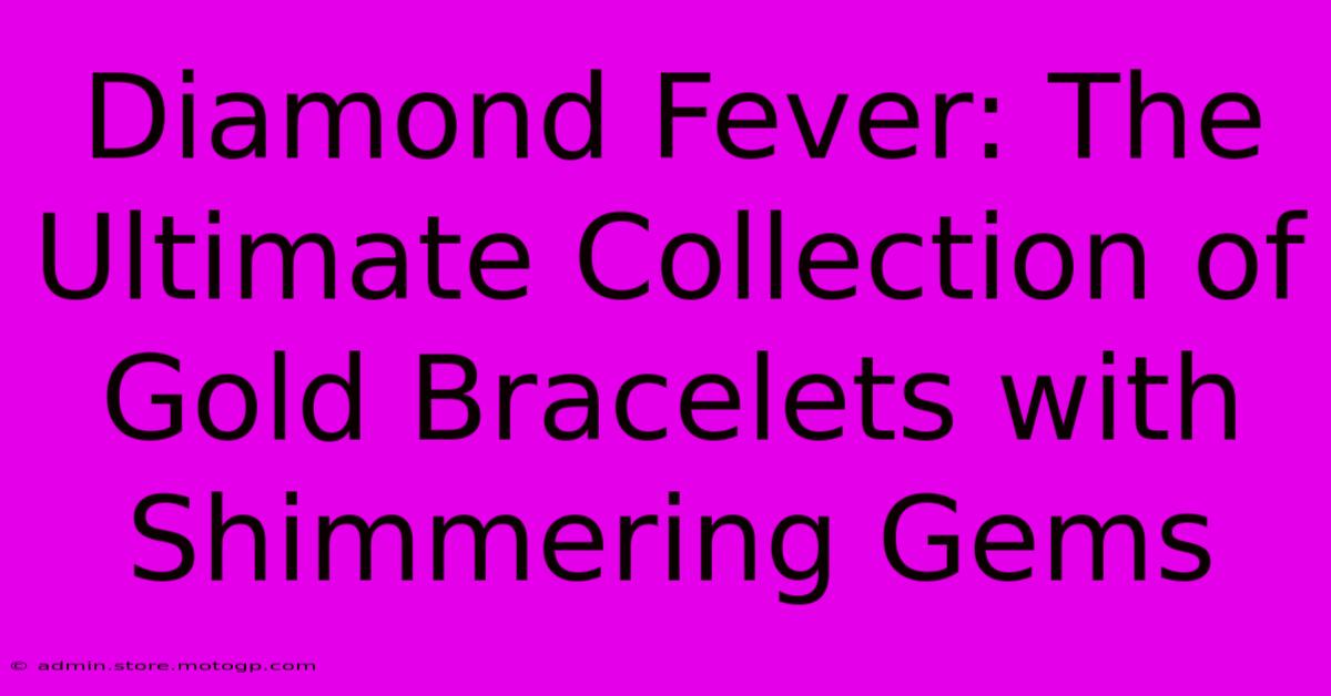 Diamond Fever: The Ultimate Collection Of Gold Bracelets With Shimmering Gems