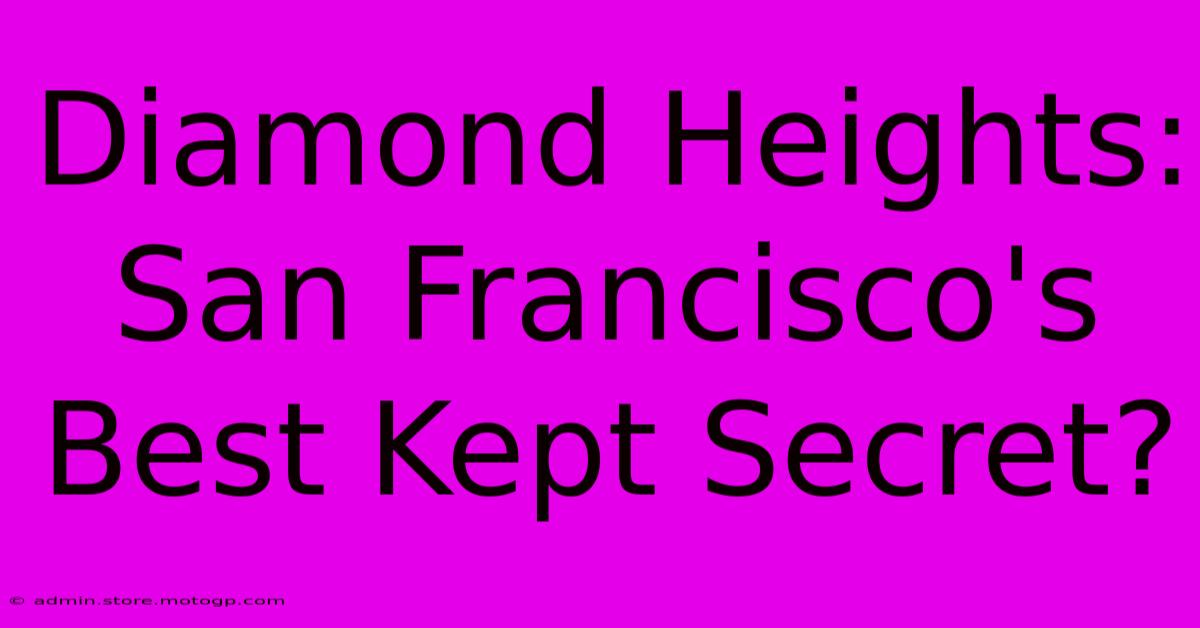 Diamond Heights: San Francisco's Best Kept Secret?