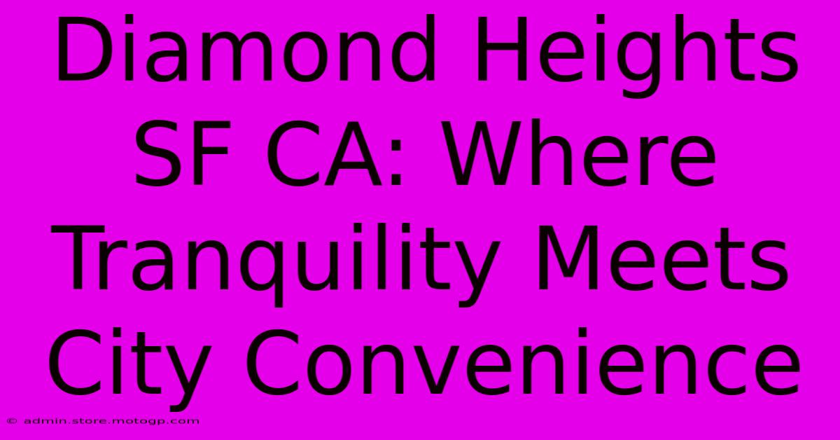 Diamond Heights SF CA: Where Tranquility Meets City Convenience