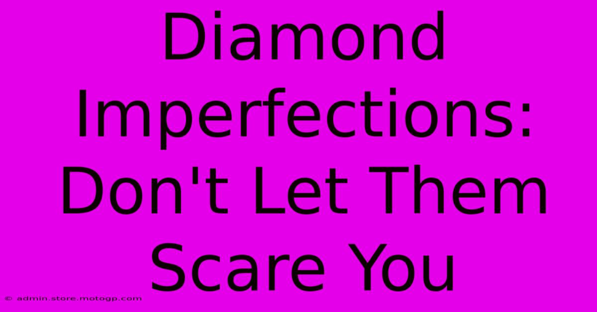 Diamond Imperfections: Don't Let Them Scare You