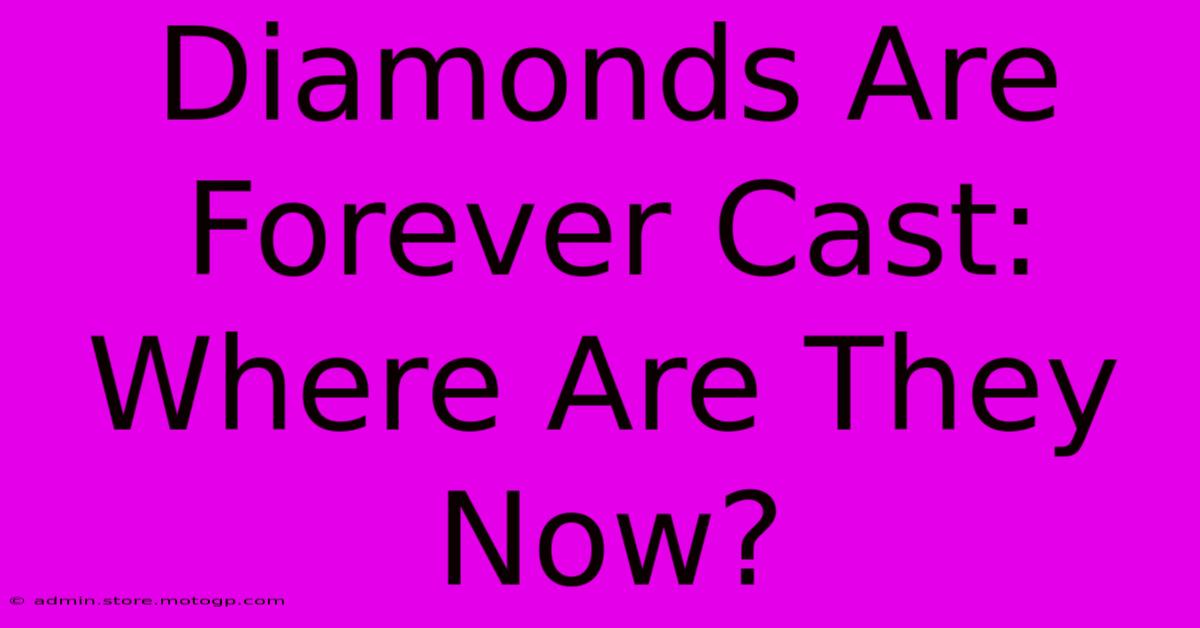 Diamonds Are Forever Cast: Where Are They Now?