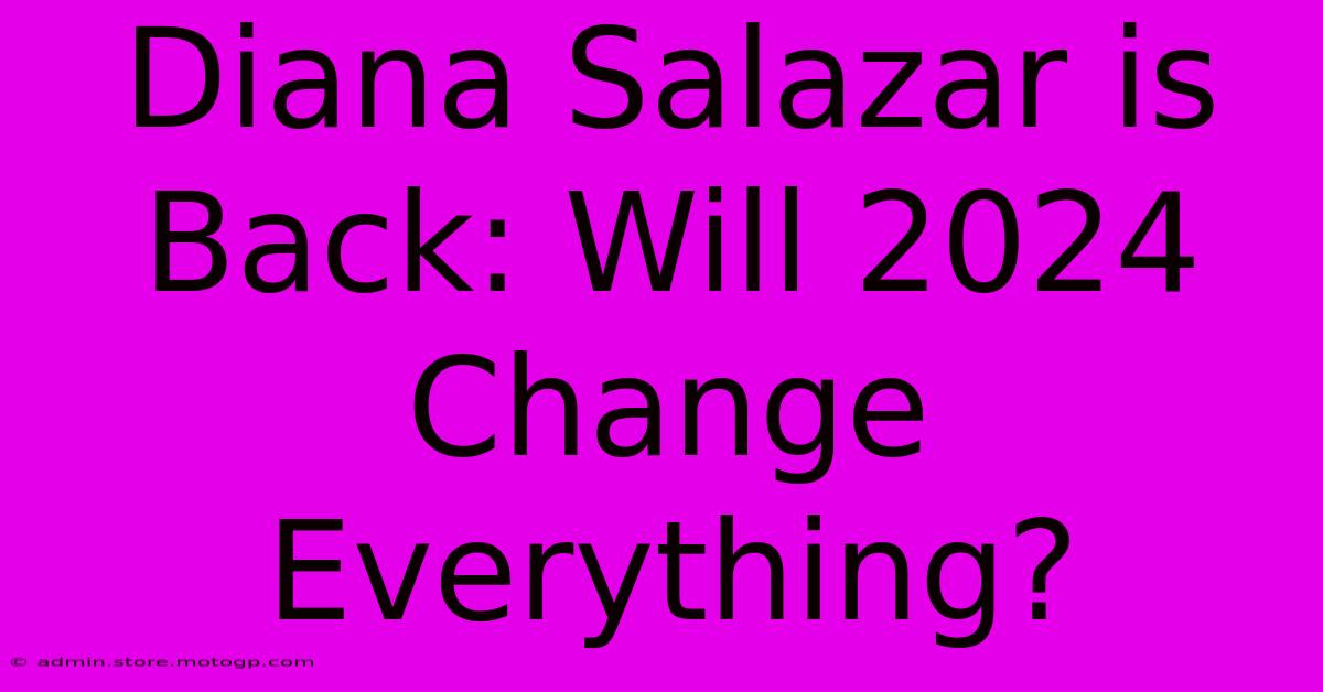 Diana Salazar Is Back: Will 2024 Change Everything?