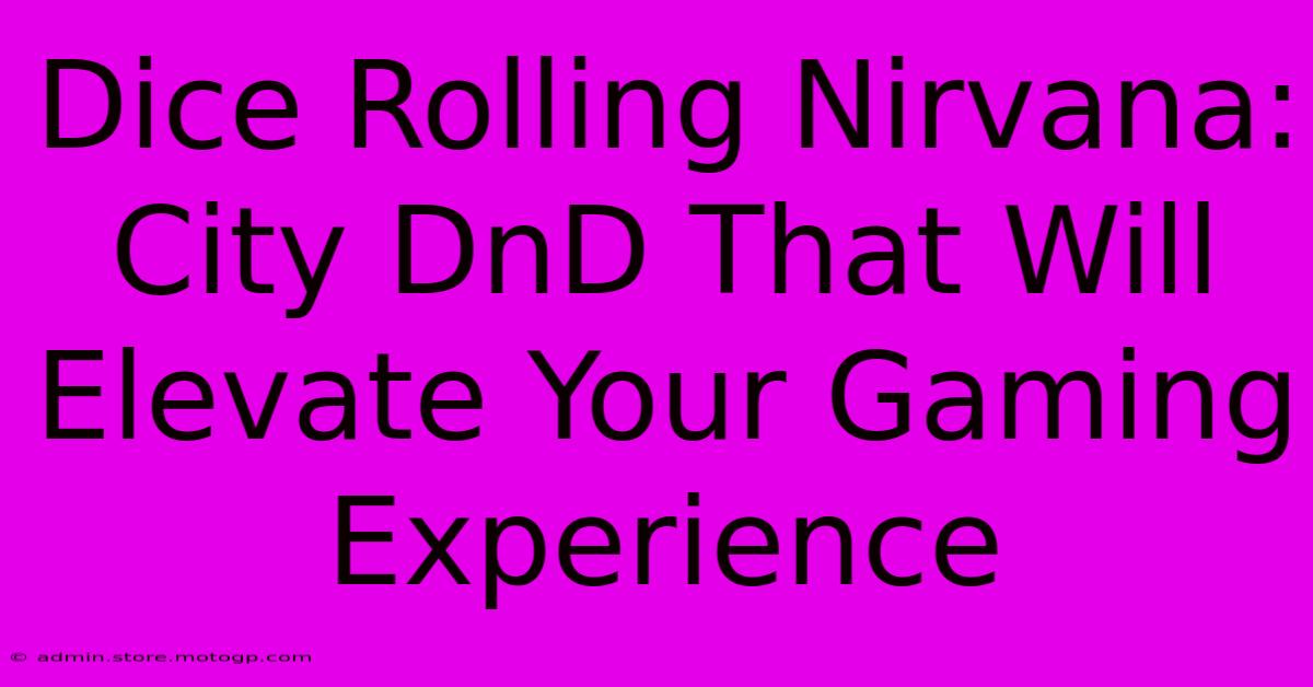 Dice Rolling Nirvana: City DnD That Will Elevate Your Gaming Experience