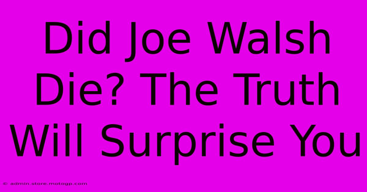 Did Joe Walsh Die? The Truth Will Surprise You