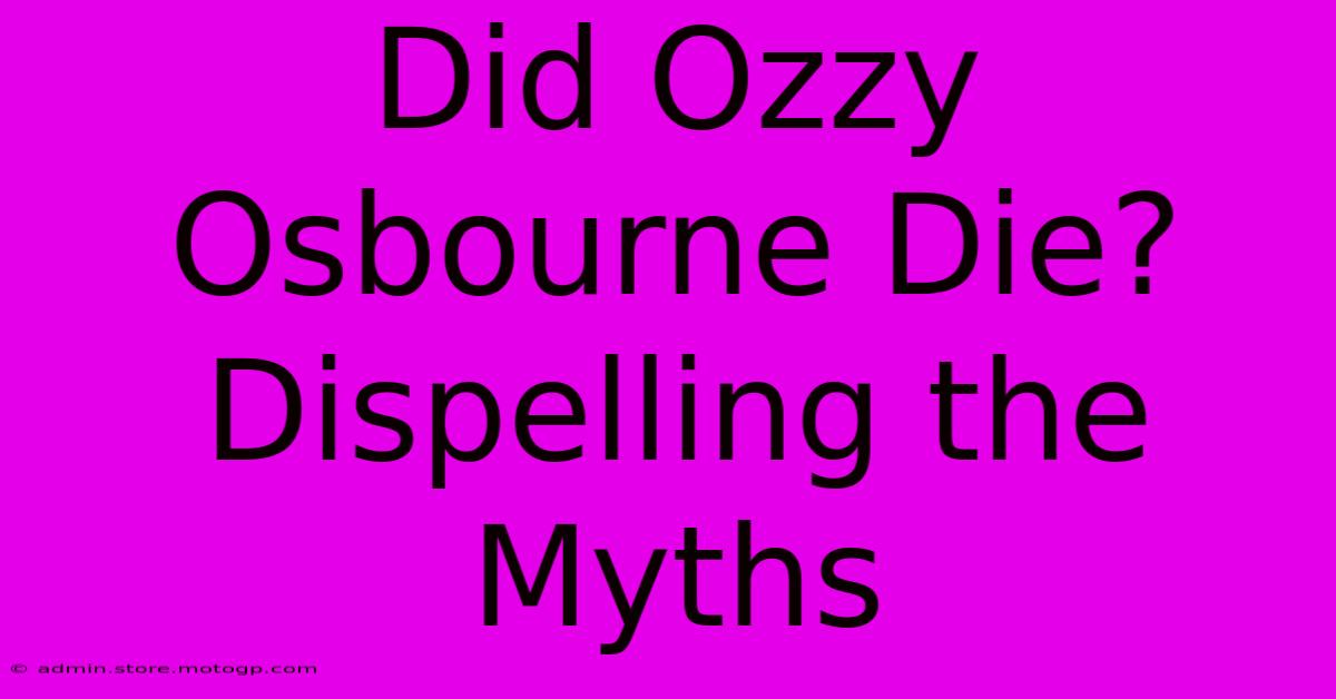 Did Ozzy Osbourne Die? Dispelling The Myths