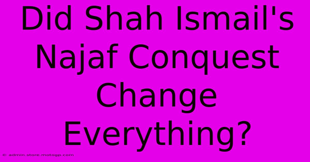 Did Shah Ismail's Najaf Conquest Change Everything?