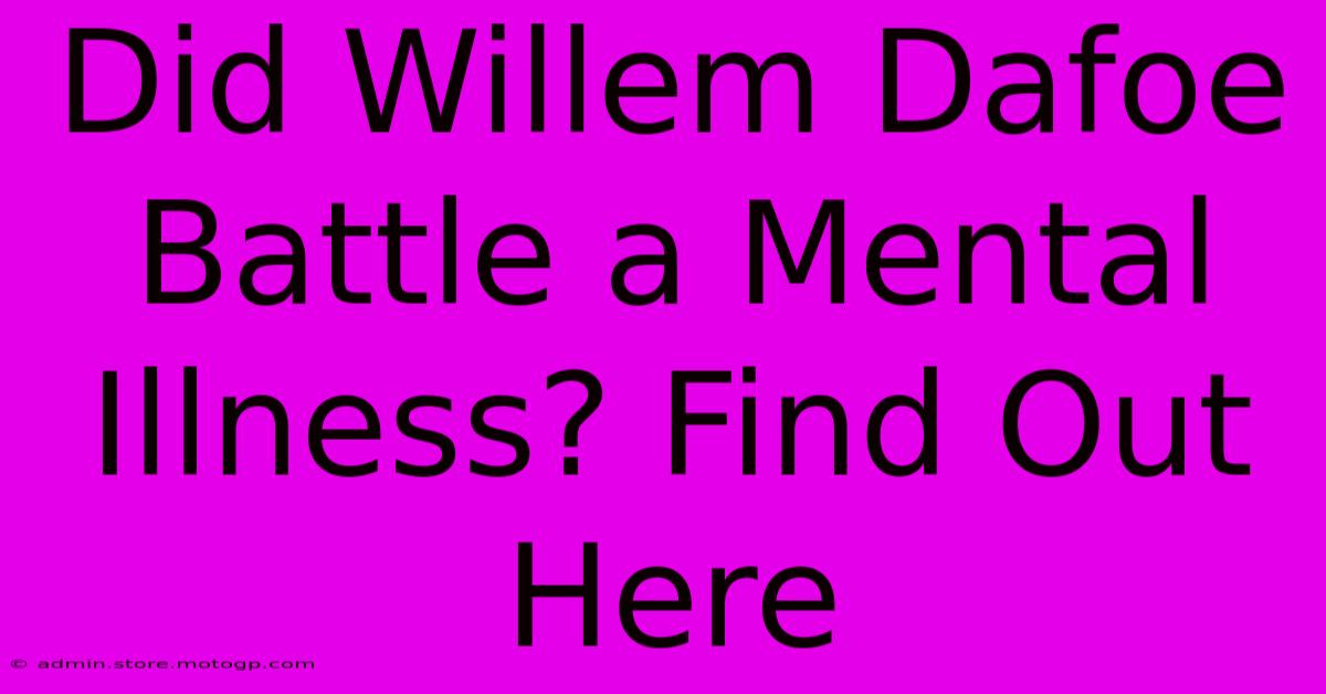 Did Willem Dafoe Battle A Mental Illness? Find Out Here